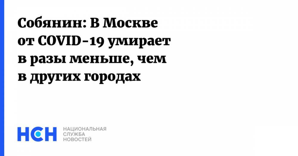 Собянин: В Москве от COVID-19 умирает в разы меньше, чем в других городах