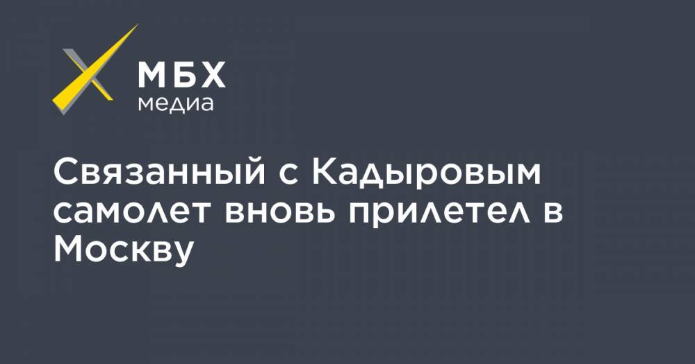 Связанный с Кадыровым самолет вновь прилетел в Москву