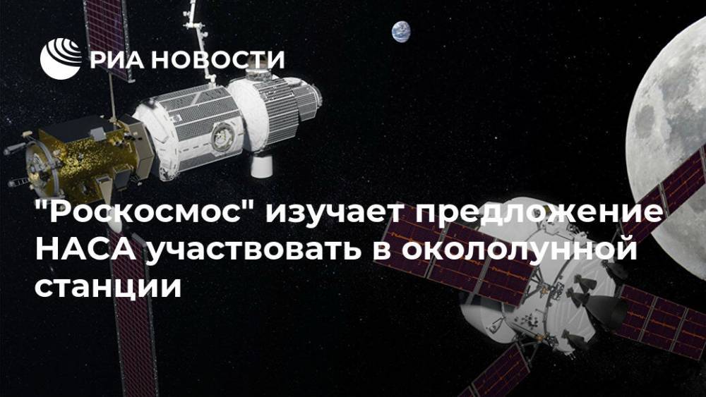 "Роскосмос" изучает предложение НАСА участвовать в окололунной станции
