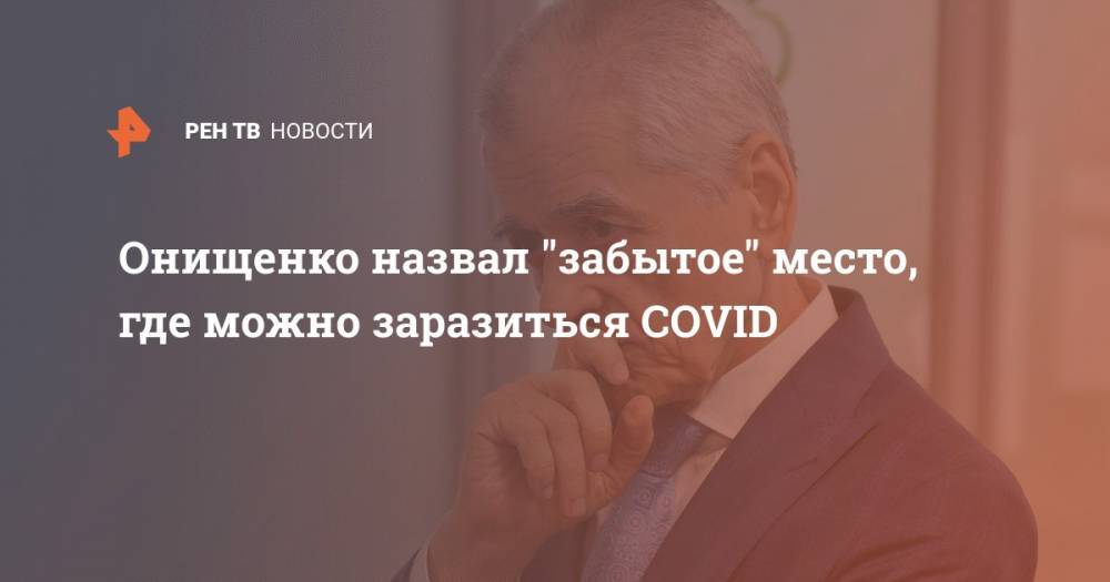 Онищенко назвал "забытое" место, где можно заразиться COVID