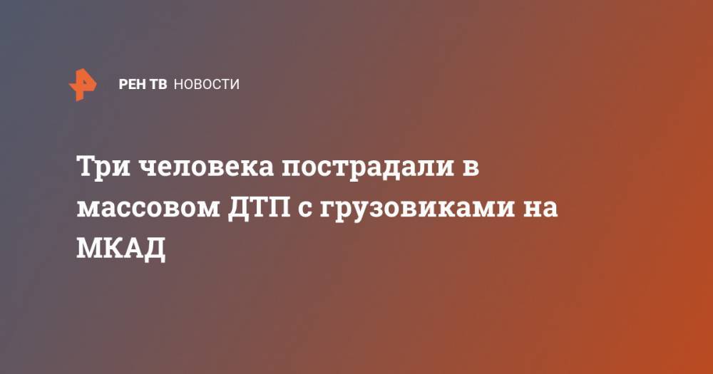 Три человека пострадали в массовом ДТП с грузовиками на МКАД