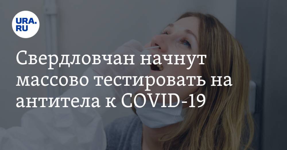 Свердловчан начнут массово тестировать на антитела к COVID-19. «Все как в Москве»