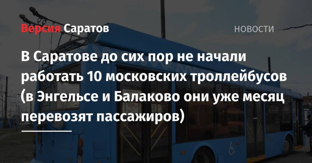 В Саратове до сих пор не начали работать 10 московских троллейбусов (в Энгельсе и Балаково они уже месяц перевозят пассажиров)