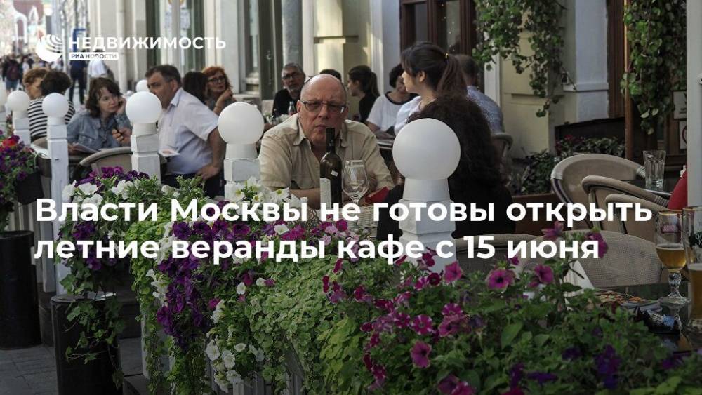 Власти Москвы не готовы открыть летние веранды кафе с 15 июня