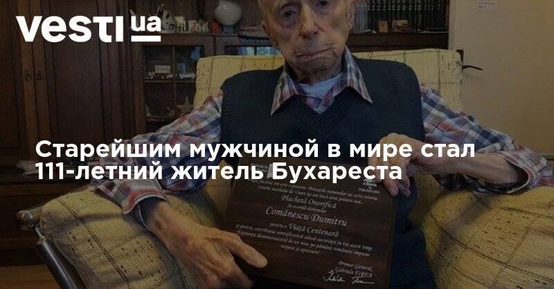 Старейшим мужчиной в мире стал 111-летний житель Бухареста