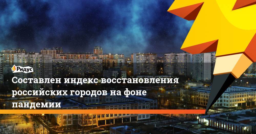 Составлен индекс восстановления российских городов на фоне пандемии