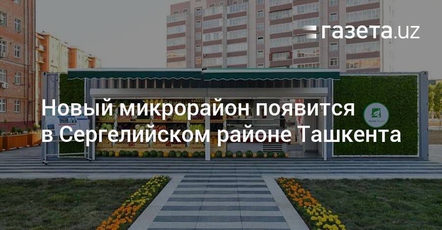 Новый микрорайон появится в Сергелийском районе Ташкента