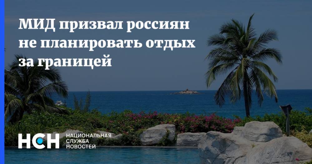 МИД призвал россиян не планировать отдых за границей