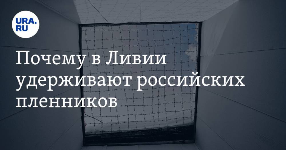 Почему в Ливии удерживают российских пленников. Объяснение военного эксперта