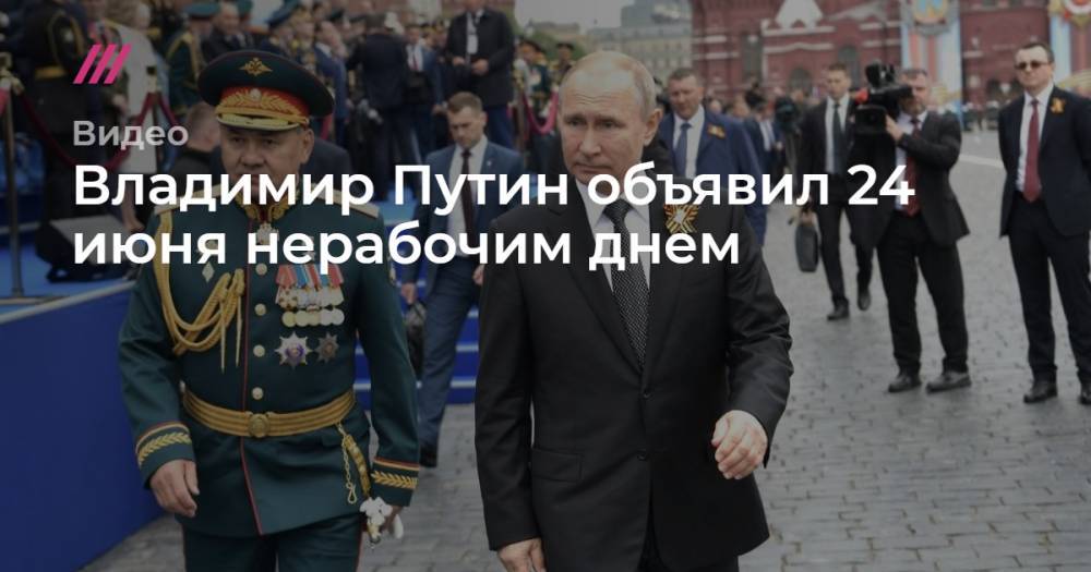 Владимир Путин объявил 24 июня нерабочим днем