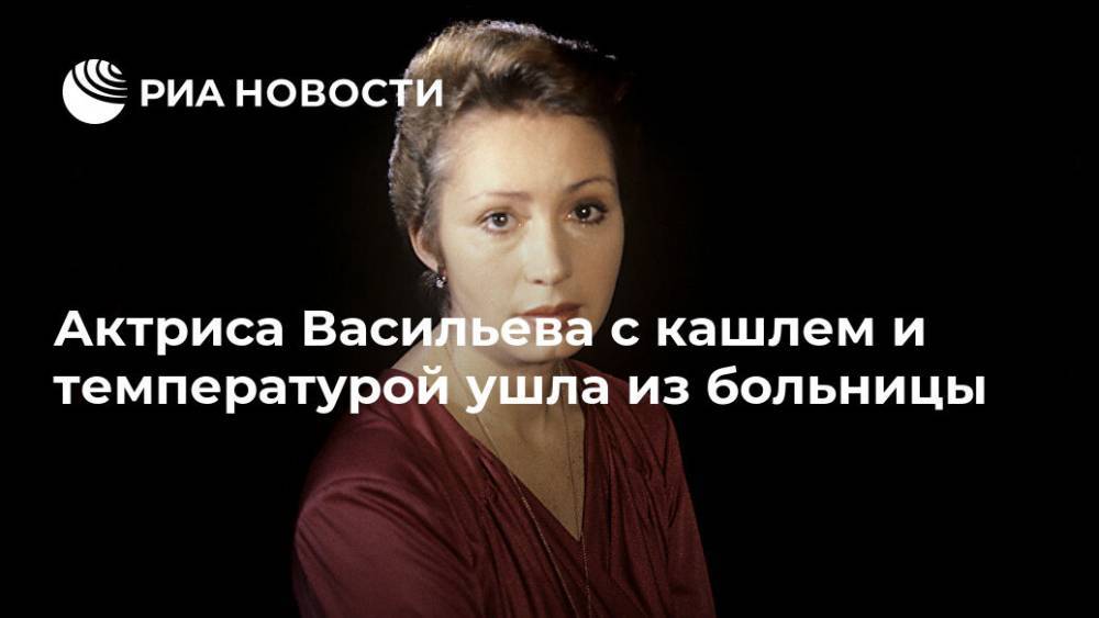 Актриса Васильева с кашлем и температурой ушла из больницы