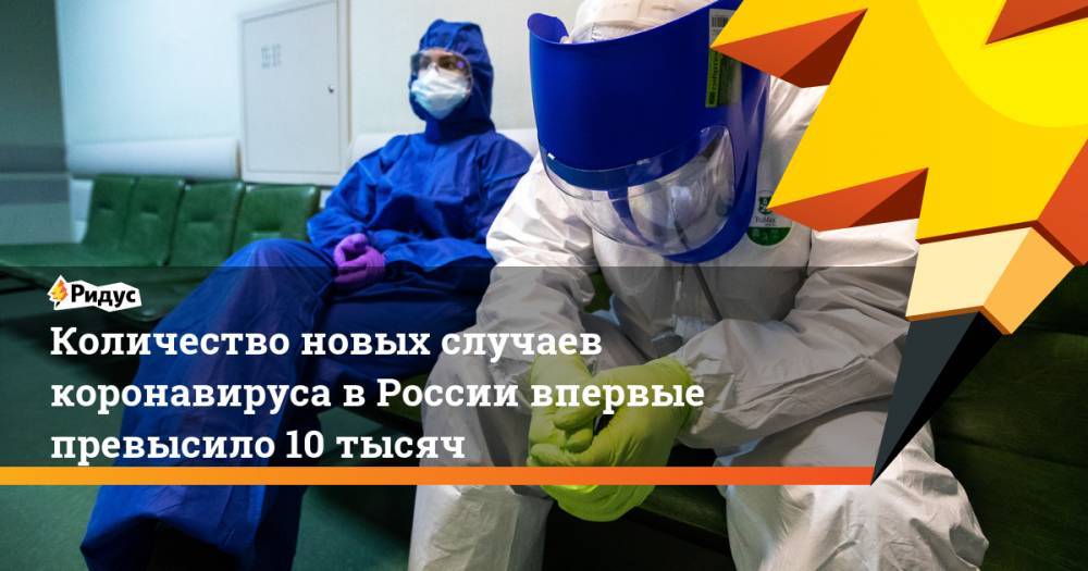Количество новых случаев коронавируса в России впервые превысило 10 тысяч
