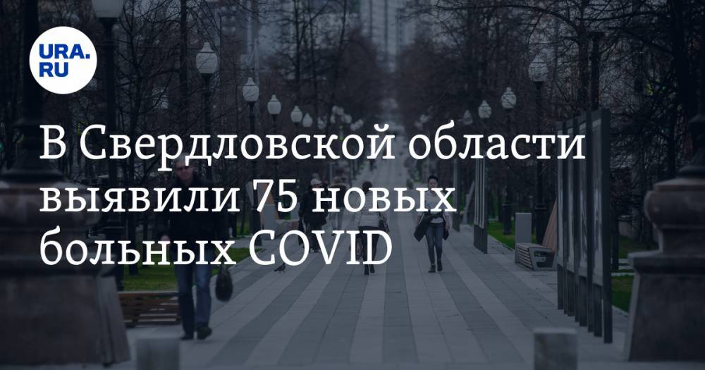 В Свердловской области выявили 75 новых больных COVID