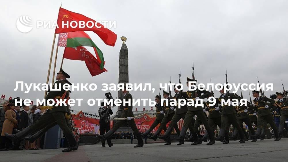 Лукашенко заявил, что Белоруссия не может отменить парад 9 мая