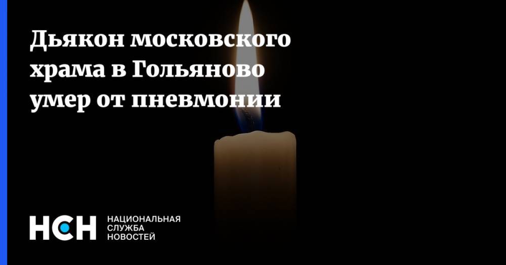 Дьякон московского храма в Гольяново умер от пневмонии