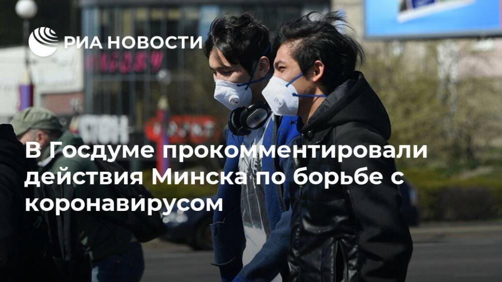 В Госдуме прокомментировали действия Минска по борьбе с коронавирусом