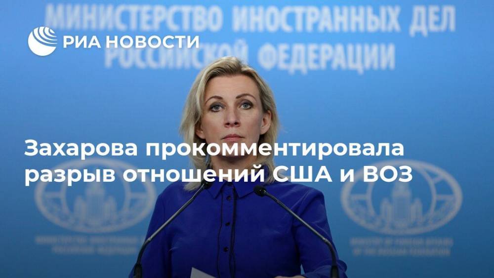 Захарова прокомментировала разрыв отношений США и ВОЗ