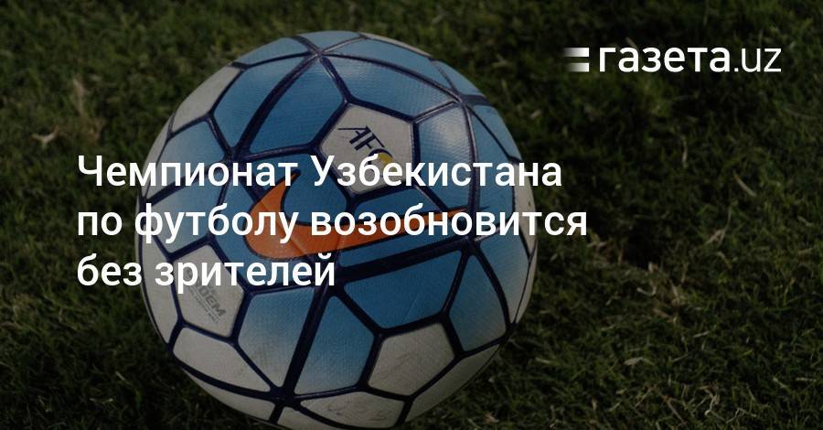 Чемпионат Узбекистана по футболу возобновится 5 июня