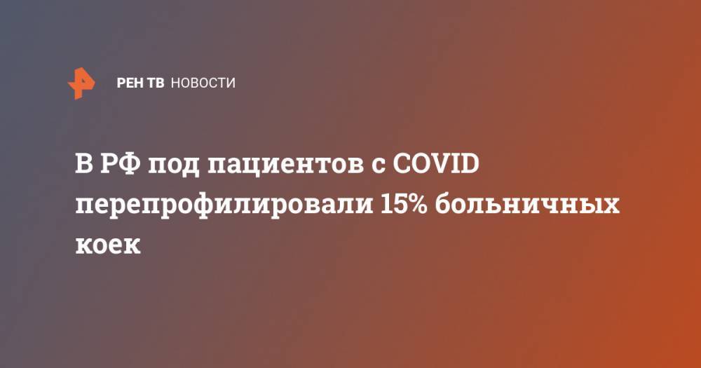 В РФ под пациентов с COVID перепрофилировали 15% больничных коек