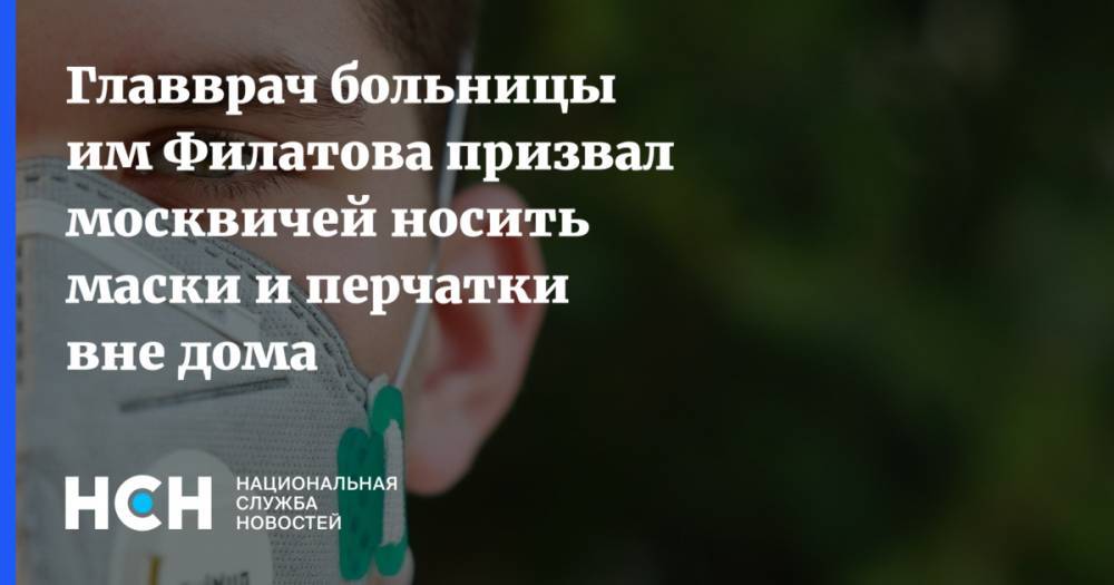 Главврач больницы им Филатова призвал москвичей носить маски и перчатки вне дома