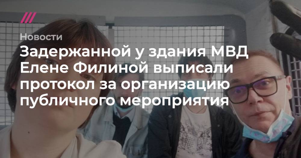 Задержанной у здания МВД Елене Филиной выписали протокол за организацию публичного мероприятия