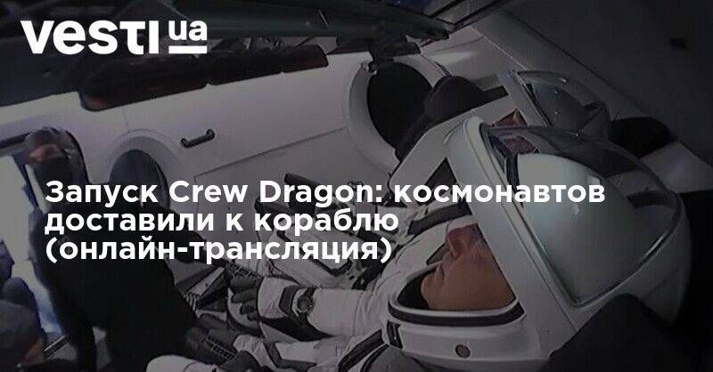 Запуск Crew Dragon: космонавтов доставили к кораблю (онлайн-трансляция)