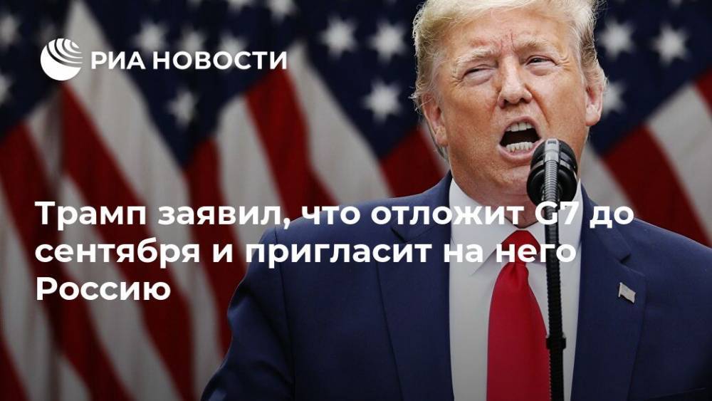 Дональд Трамп - Трамп заявил, что отложит G7 до сентября и пригласит на него Россию - ria.ru - Россия - Китай - Южная Корея - США - Вашингтон - Австралия - Индия