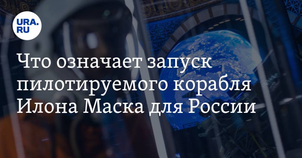 Что означает запуск пилотируемого корабля Илона Маска для России. Мнение летчиков-космонавтов