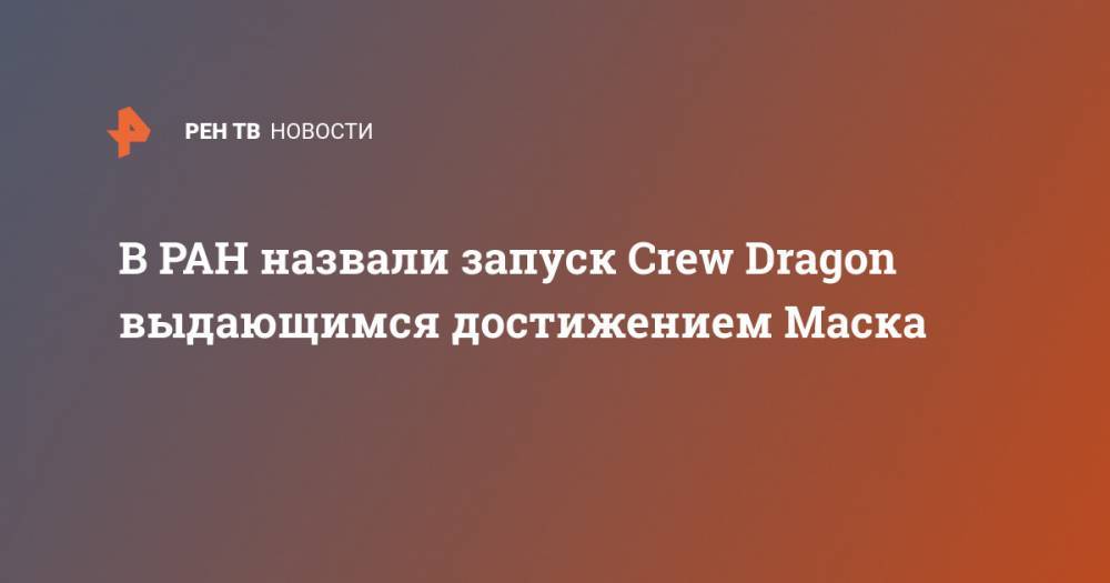 В РАН назвали запуск Crew Dragon выдающимся достижением Маска