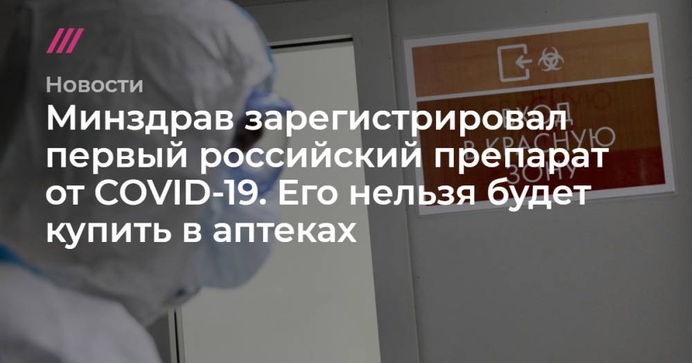 Минздрав зарегистрировал первый российский препарат от COVID-19. Его нельзя будет купить в аптеках