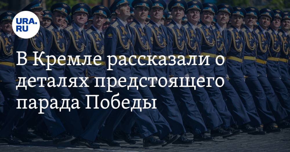 В Кремле рассказали о деталях предстоящего парада Победы