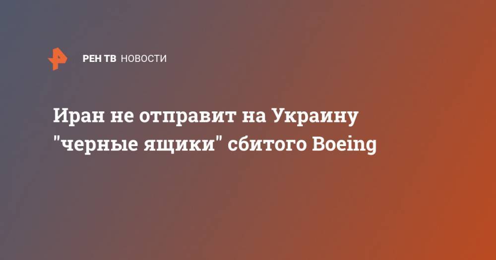 Иран не отправит на Украину "черные ящики" сбитого Boeing