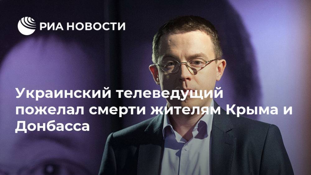 Украинский телеведущий пожелал смерти жителям Крыма и Донбасса