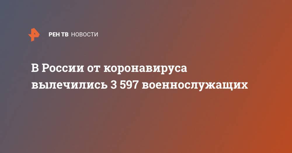 В России от коронавируса вылечились 3 597 военнослужащих