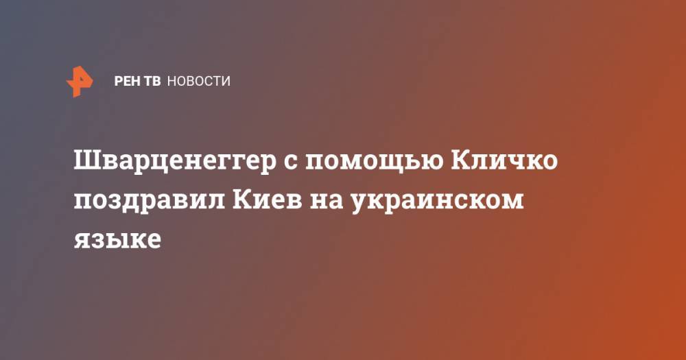 Шварценеггер с помощью Кличко поздравил Киев на украинском языке