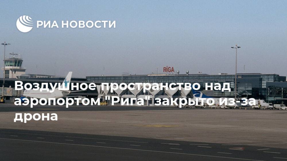 Воздушное пространство над аэропортом "Рига" закрыто из-за дрона