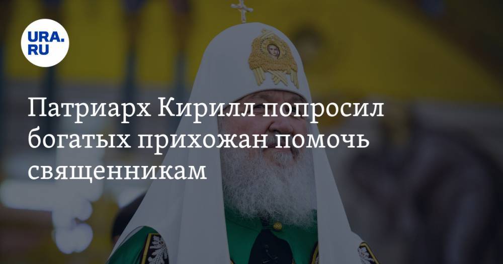 Патриарх Кирилл попросил богатых прихожан помочь священникам