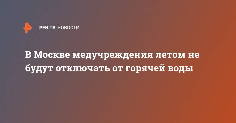 В Москве медучреждения летом не будут отключать от горячей воды