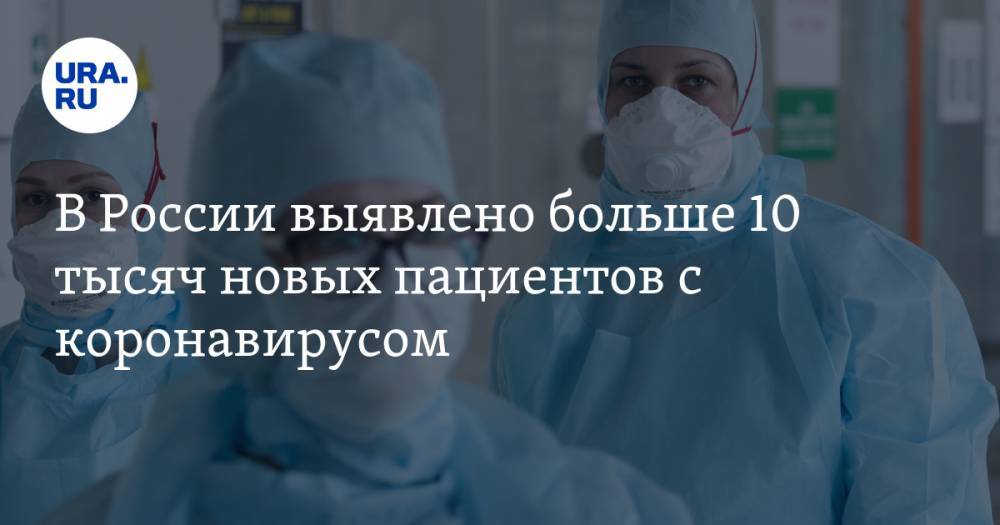 В России выявлено больше 10 тысяч новых пациентов с коронавирусом