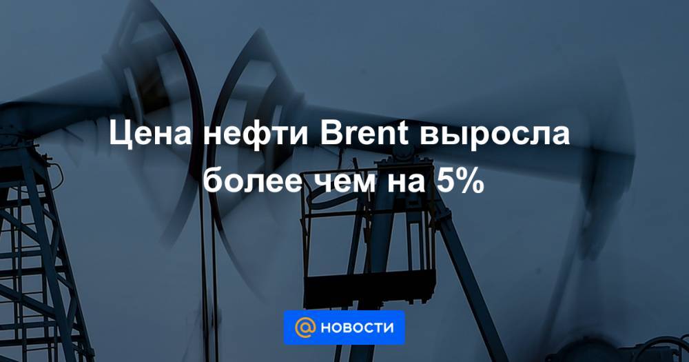 Цена нефти Brent выросла более чем на 5%