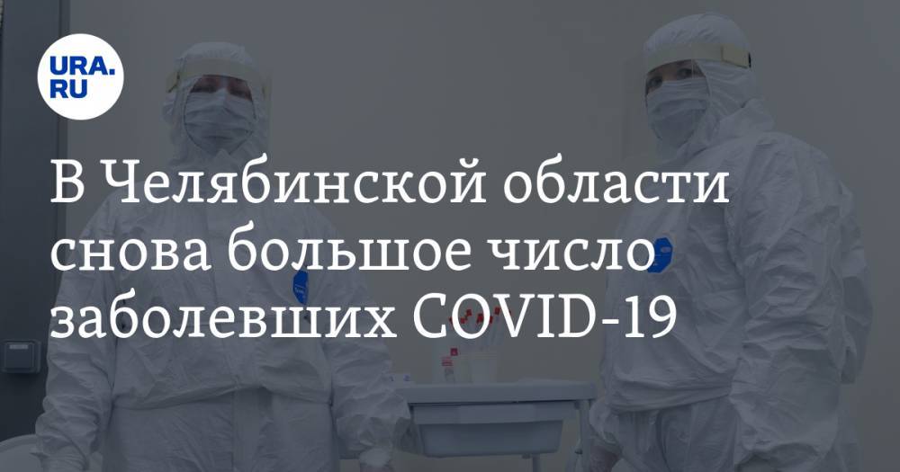 В Челябинской области снова большое число заболевших COVID-19