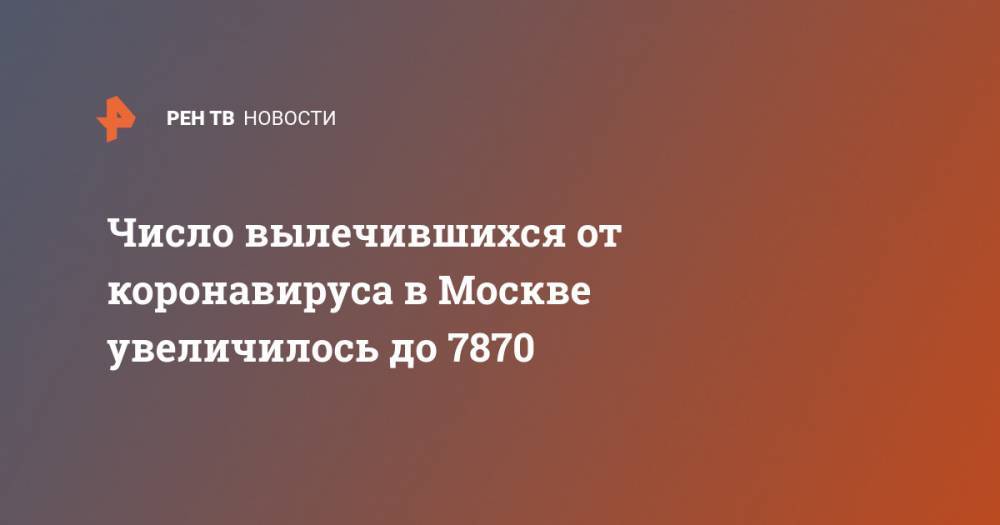 Число вылечившихся от коронавируса в Москве увеличилось до 7870