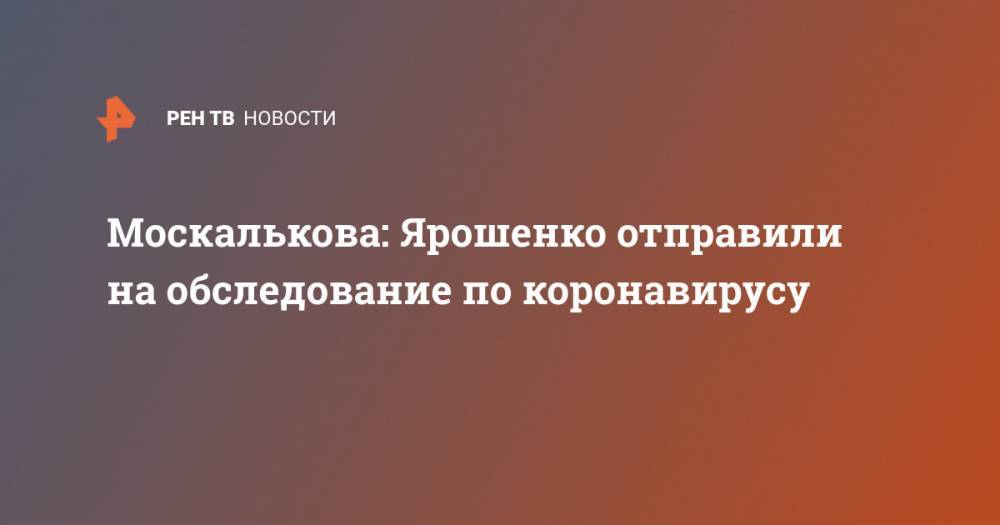 Москалькова: Ярошенко отправили на обследование по коронавирусу