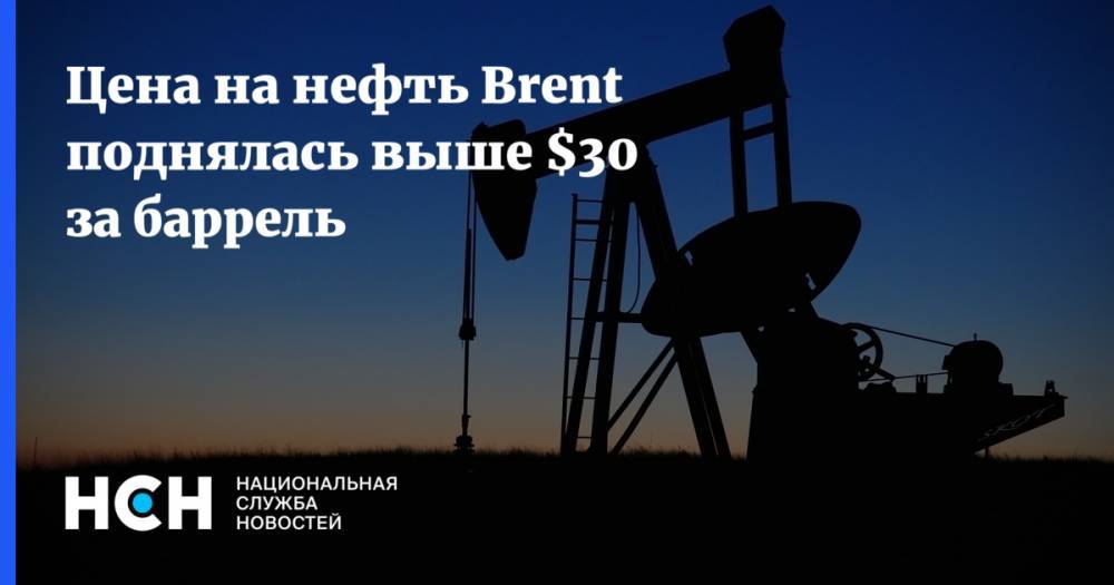Цена на нефть Brent поднялась выше $30 за баррель