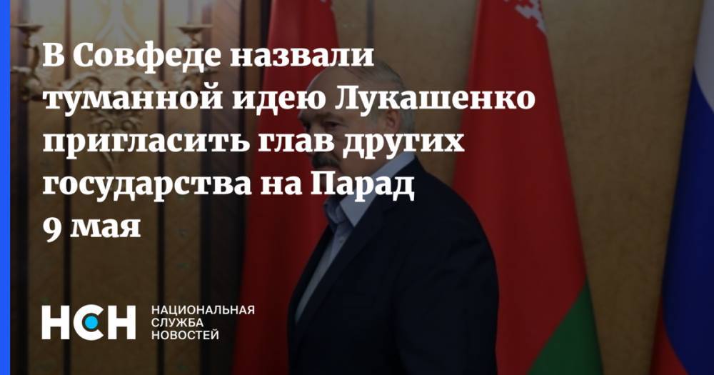 В Совфеде назвали туманной идею Лукашенко пригласить глав других государства на Парад 9 мая