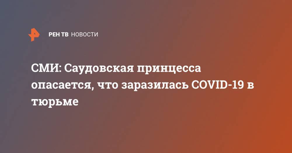 СМИ: Cаудовская принцесса опасается, что заразилась COVID-19 в тюрьме