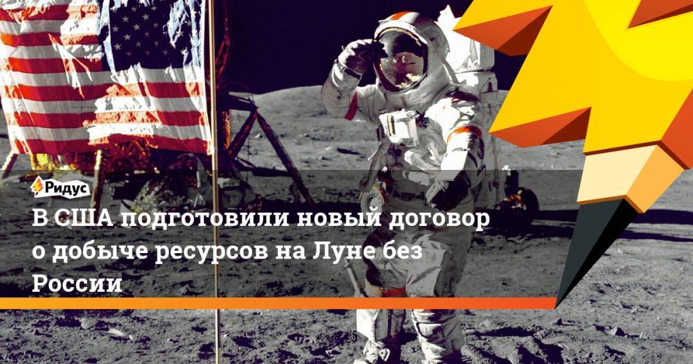 В США подготовили новый договор о добыче ресурсов на Луне без России