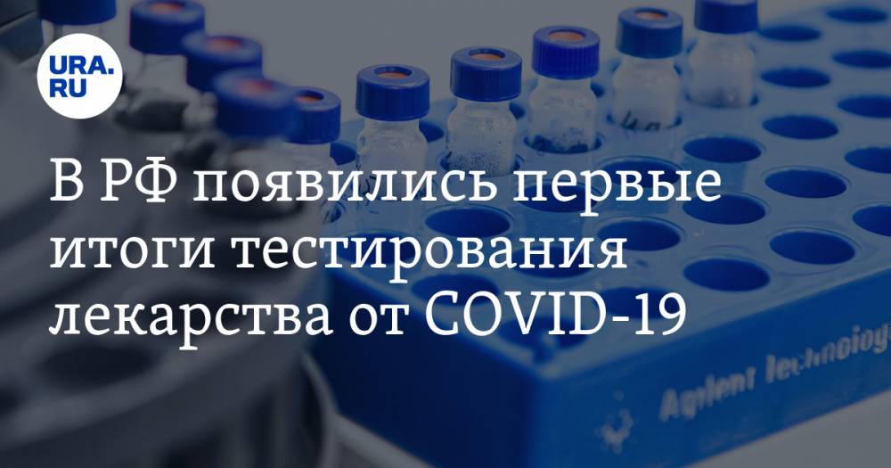 В РФ появились первые итоги тестирования лекарства от COVID-19