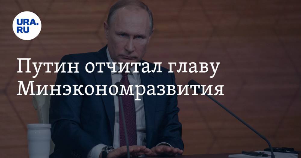 Путин отчитал главу Минэкономразвития