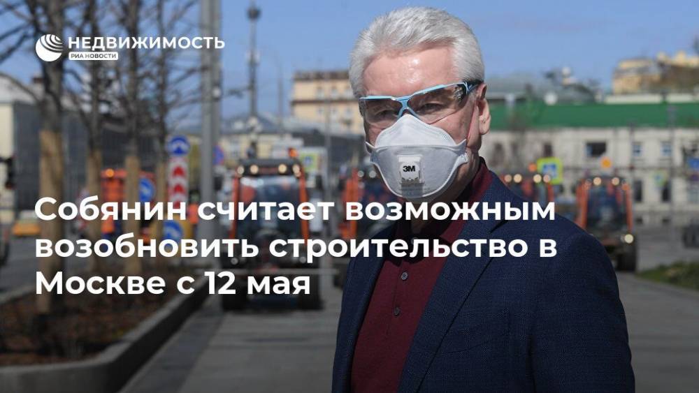 Собянин считает возможным возобновить строительство в Москве с 12 мая